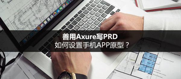 善用Axure写PRD:如何设置手机APP原型?